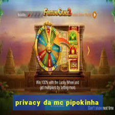 privacy da mc pipokinha